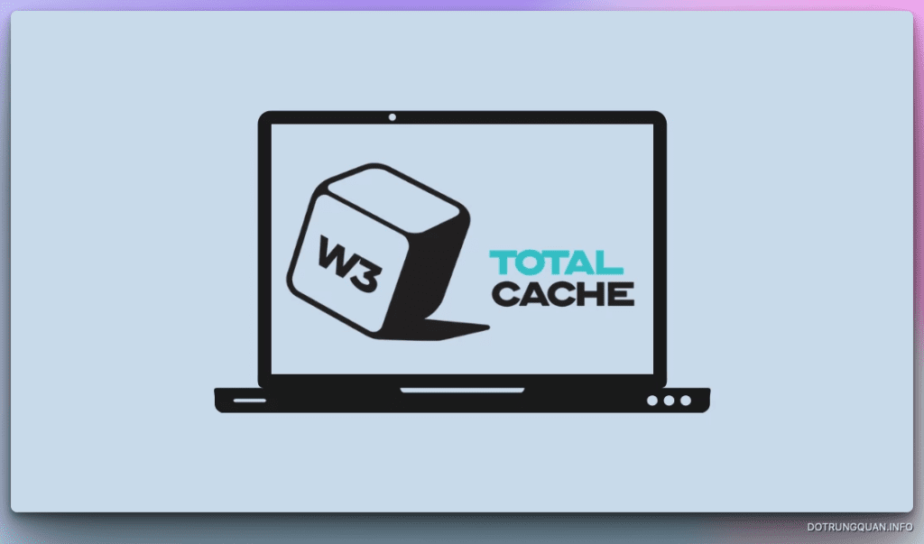 Hướng dẫn cài đặt và cấu hình plugin W3 Total Cache cho website WordPress